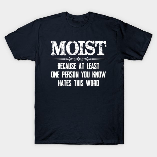 Moist - Because One Person You Know Hates This Word Funny Moist Novelty Gift Ideas T-Shirt by merkraht